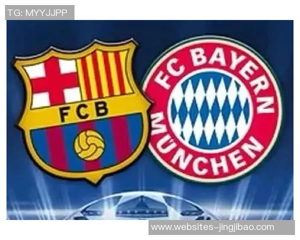 拜仁慕尼黑与巴萨8强对决精彩回顾与战术分析